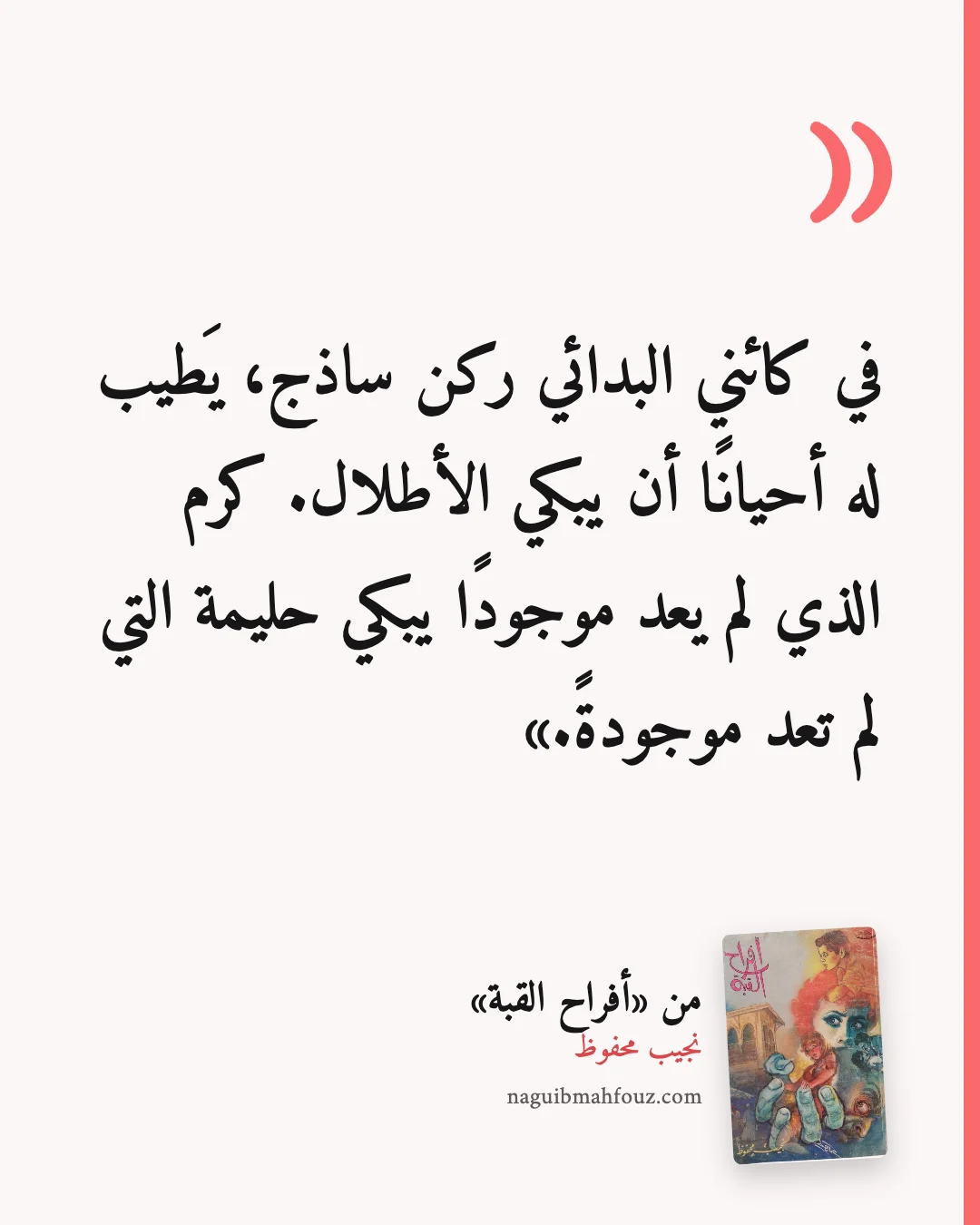 «في كائني البدائي ركن ساذج، يَطيب له أحيانًا أن يبكي الأطلال. كرم الذي لم يعد موجودًا يبكي حليمة التي لم تعد موجودةً.» — أفراح القبة