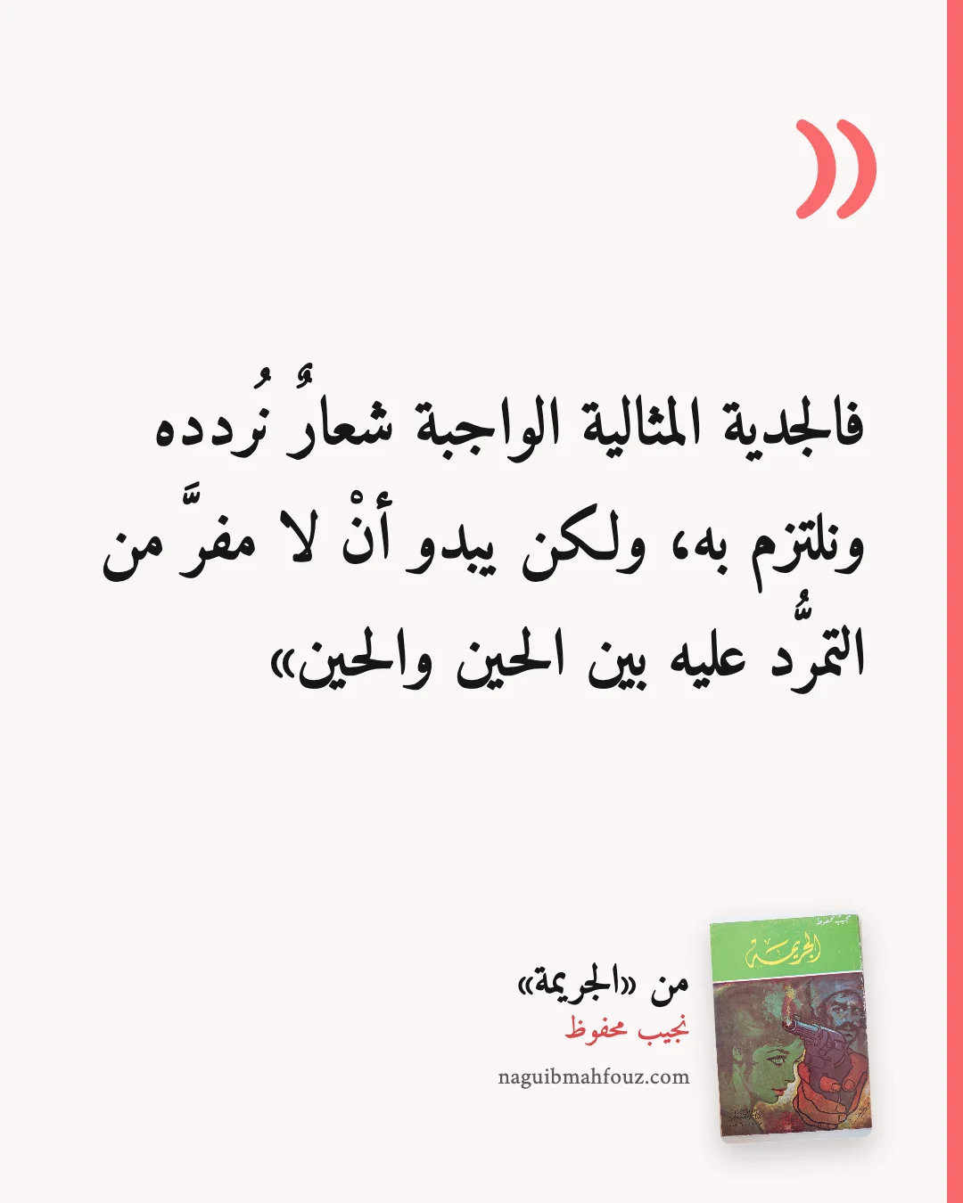 «فالجدية المثالية الواجبة شعارٌ نُردده ونلتزم به، ولكن يبدو أنْ لا مفرَّ من التمرُّد عليه بين الحين والحين» — الجريمة، نجيب محفوظ