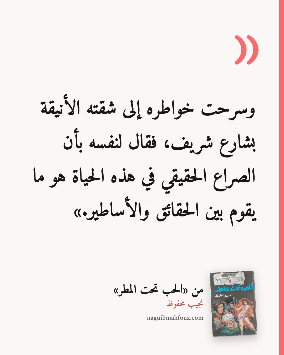 «وسرحت خواطره إلى شقته الأنيقة بشارع شريف، فقال لنفسه بأن الصراع الحقيقي في هذه الحياة هو ما يقوم بين الحقائق والأساطير.» — الحب تحت المطر