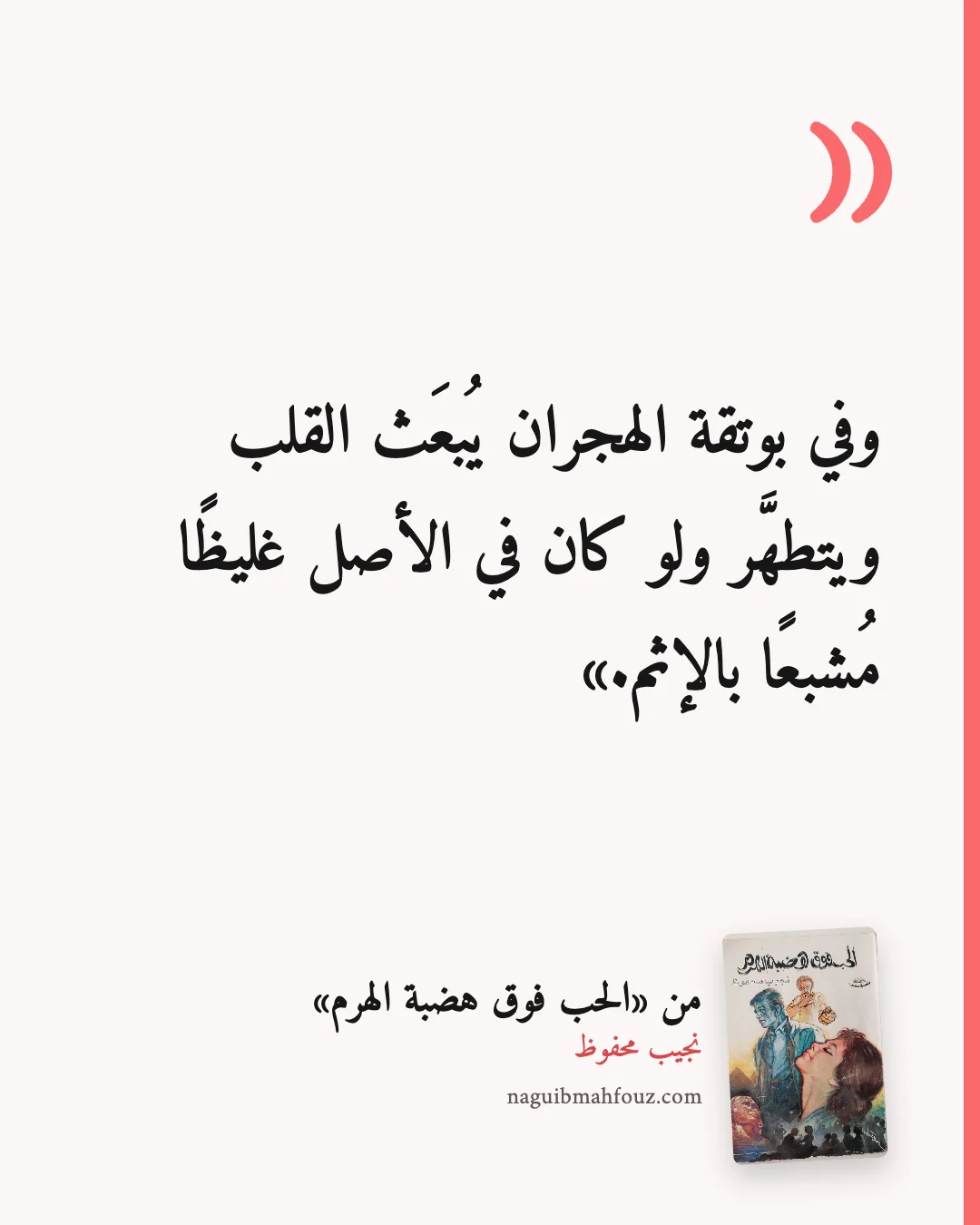 «وفي بوتقة الهجران يُبعَث القلب ويتطهَّر ولو كان في الأصل غليظًا مُشبعًا بالإثم.» — الحب فوق هضبة الهرم، نجيب محفوظ