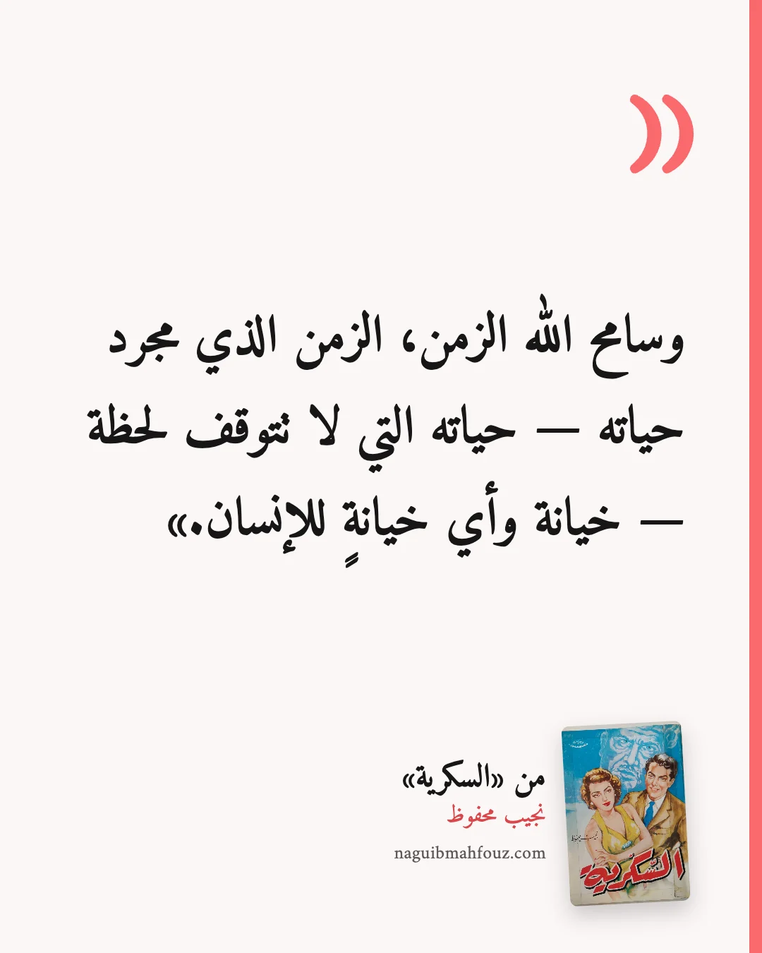 «وسامح الله الزمن، الزمن الذي مجرد حياته — حياته التي لا تتوقف لحظة — خيانة وأي خيانةٍ للإنسان.» — السكرية، نجيب محفوظ