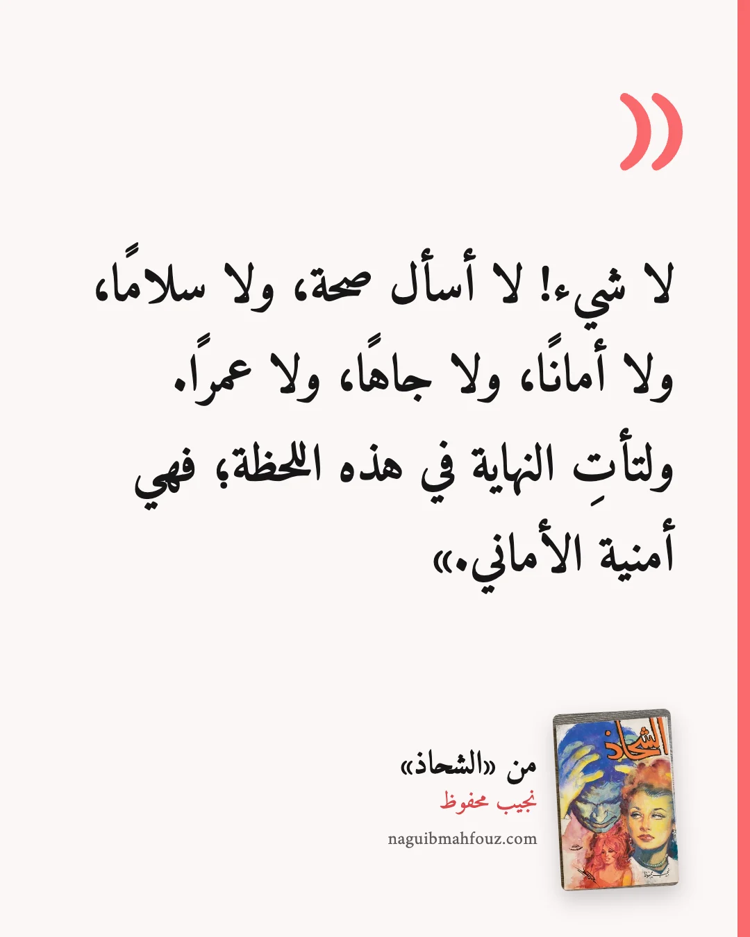 «لا شيء! لا أسأل صحة، ولا سلامًا، ولا أمانًا، ولا جاهًا، ولا عمرًا. ولتأتِ النهاية في هذه اللحظة؛ فهي أمنية الأماني.» — الشحاذ
