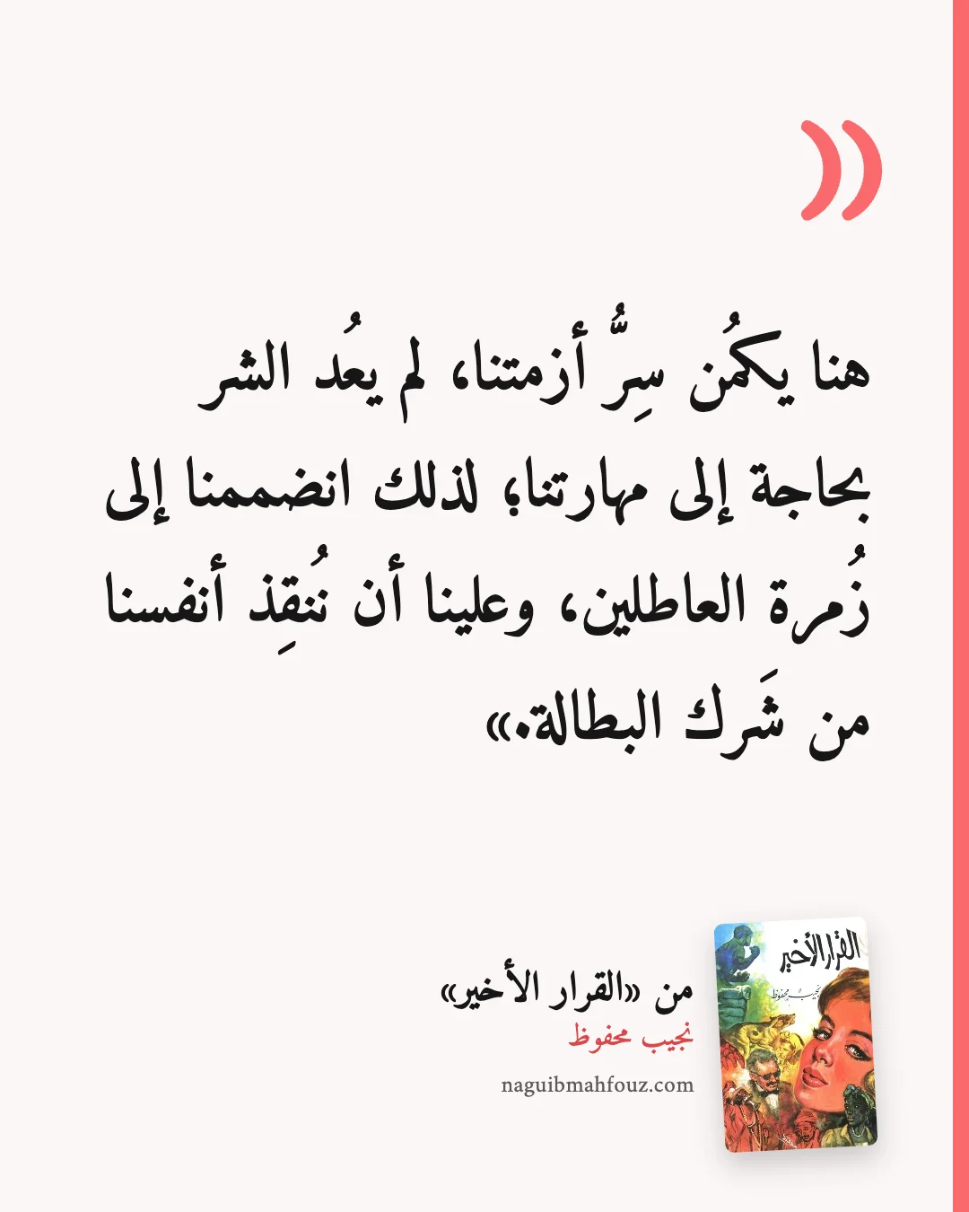 «هنا يكمُن سِرُّ أزمتنا، لم يعُد الشر بحاجة إلى مهارتنا؛ لذلك انضممنا إلى زُمرة العاطلين، وعلينا أن نُنقِذ أنفسنا من شَرك البطالة.» — القرار الأخير، نجيب محفوظ
