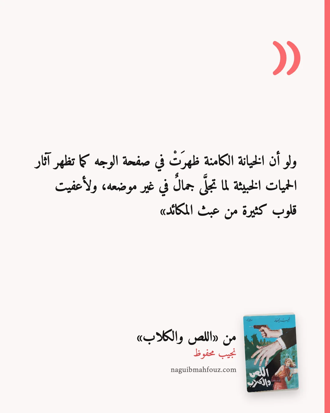 «ولو أن الخيانة الكامنة ظهرَتْ في صفحة الوجه كما تظهر آثار الحميات الخبيثة لما تجلَّى جمالٌ في غير موضعه، ولأعفيت قلوب كثيرة من عبث المكائد» — اللص والكلاب