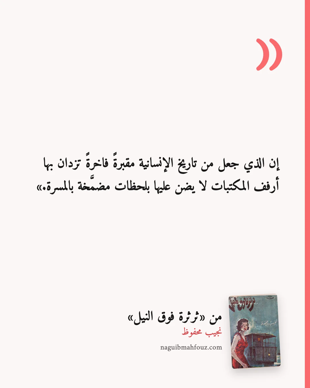 «إن الذي جعل من تاريخ الإنسانية مقبرةً فاخرةً تزدان بها أرفف المكتبات لا يضن عليها بلحظات مضمَّخة بالمسرة.» — ثرثرة فوق النيل