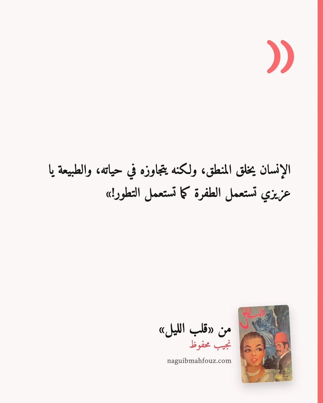 «الإنسان يخلق المنطق، ولكنه يتجاوزه في حياته، والطبيعة يا عزيزي تستعمل الطفرة كما تستعمل التطور!» — قلب الليل
